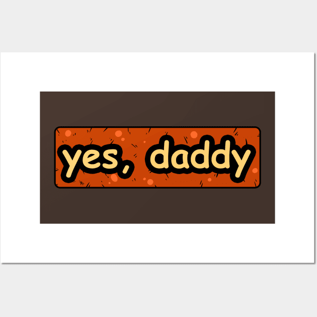 Yes Daddy Wall Art by vanpaul54